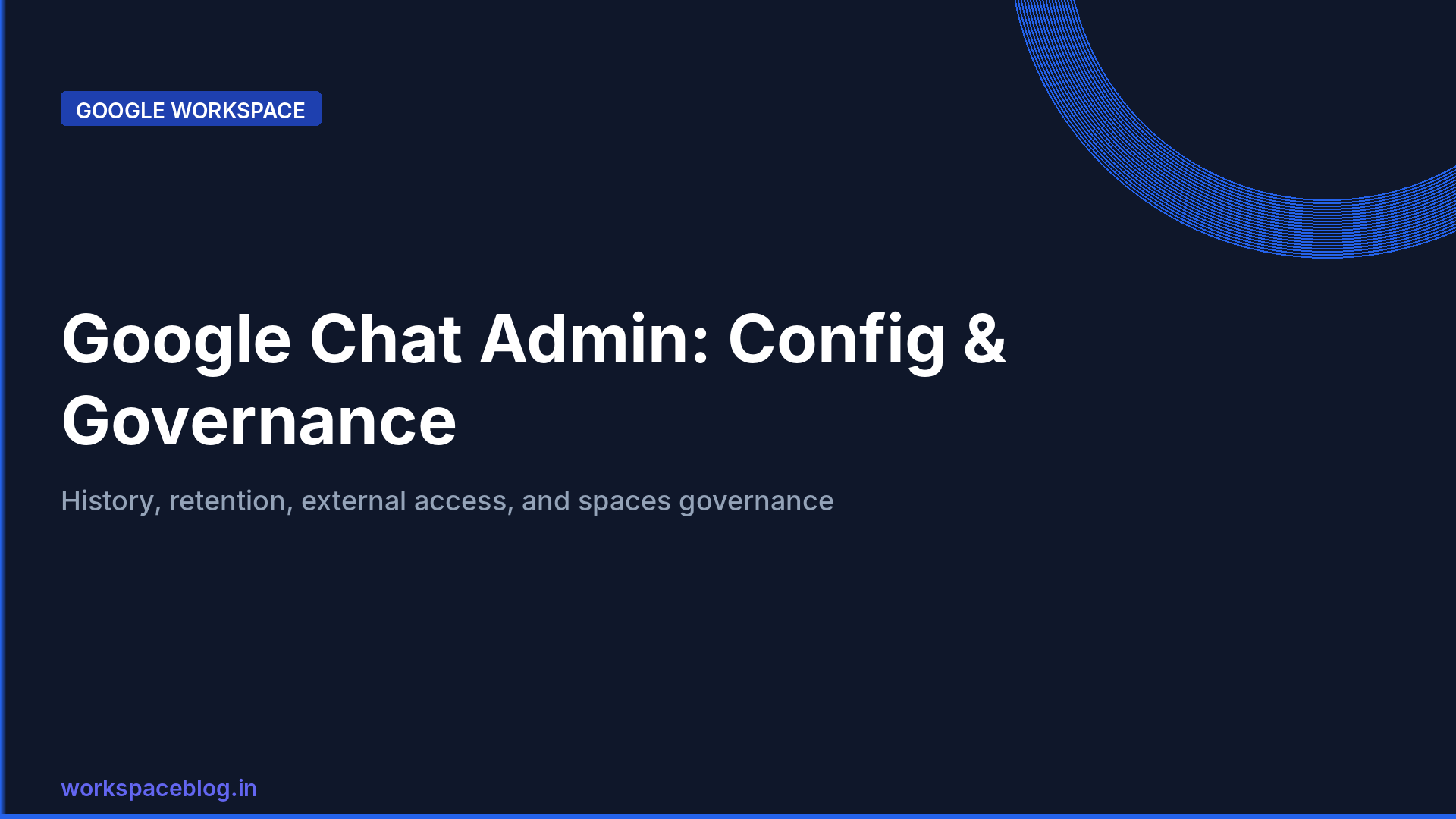 Google Chat Admin Guide: Spaces, Configuration, Governance, and Enterprise Rollout