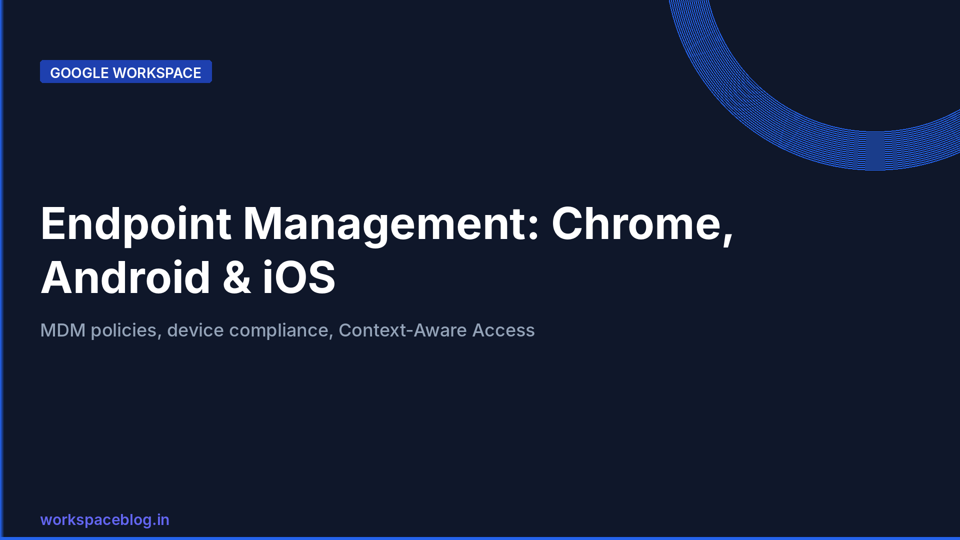 Google Workspace Endpoint Management: Chrome, Android, and iOS Policy Guide