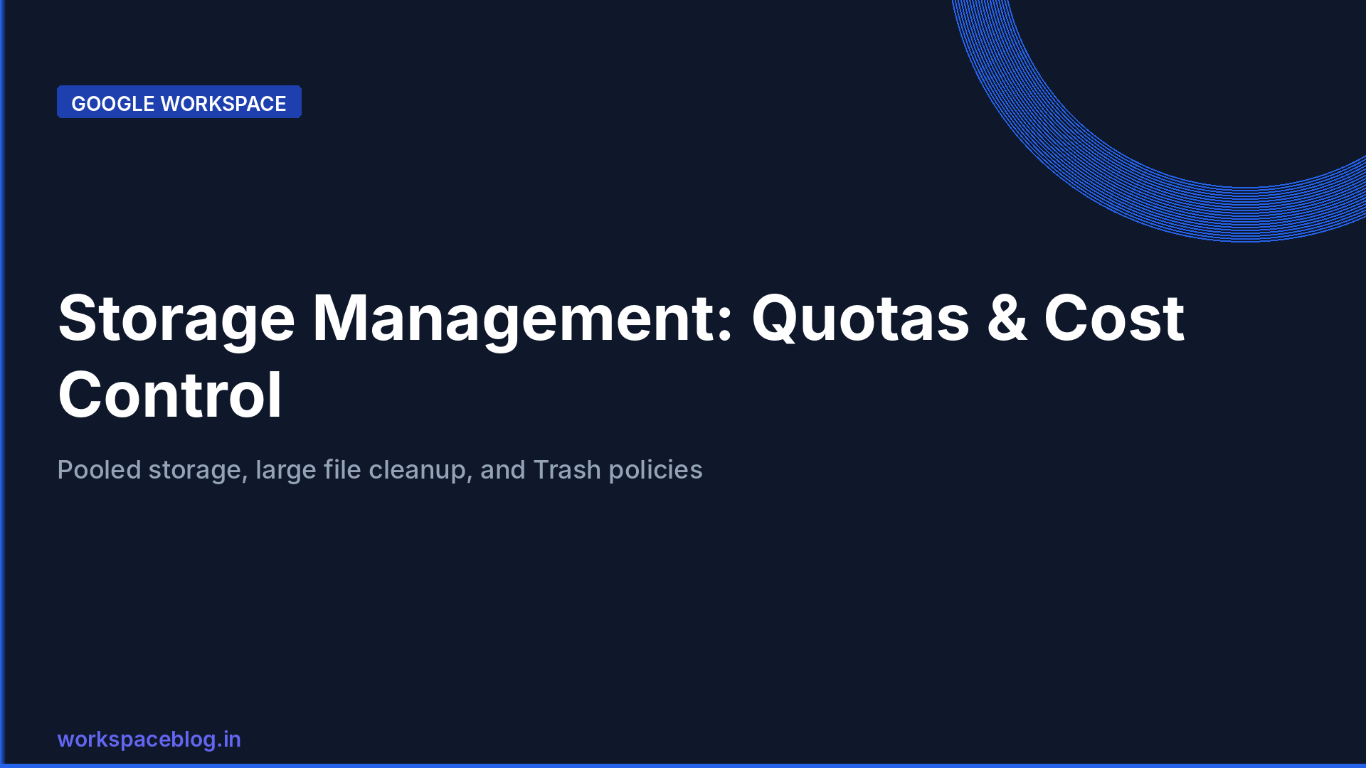 Google Workspace Storage Management: Drive Quotas, Policies, and Optimization Guide